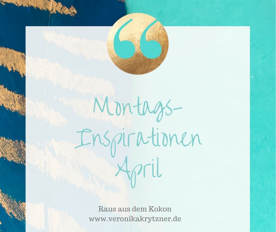 MontagsInspiration, April, Selbstwert, Selbstbewusstsein, Mut, Angst, Selbstzweifel